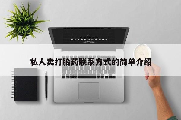 堕胎药咨询购买私人卖打胎药联系方式的简单介绍