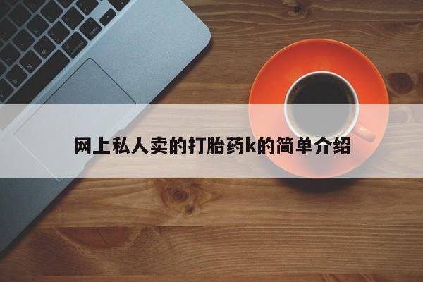 堕胎药咨询购买网上私人卖的打胎药k的简单介绍