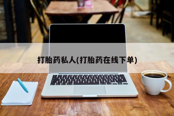 堕胎药咨询购买打胎药私人(打胎药在线下单)