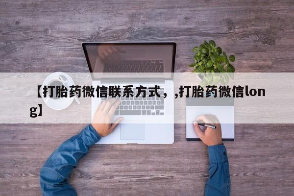 堕胎药咨询购买【打胎药微信联系方式，,打胎药微信long】