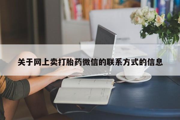 堕胎药咨询购买关于网上卖打胎药微信的联系方式的信息