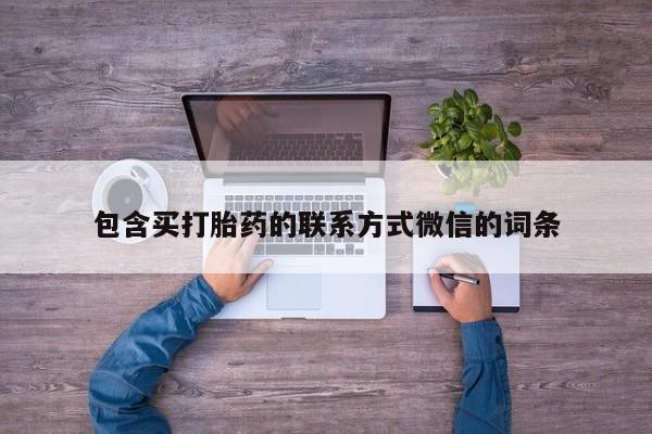 堕胎药咨询购买包含买打胎药的联系方式微信的词条