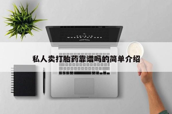 堕胎药咨询购买私人卖打胎药靠谱吗的简单介绍