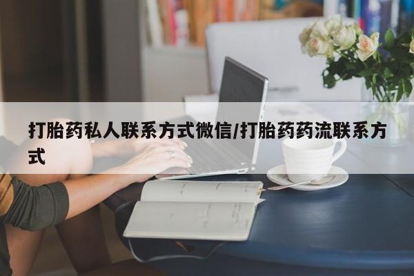 堕胎药咨询购买打胎药私人联系方式微信/打胎药药流联系方式