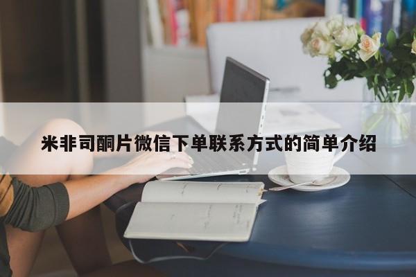 堕胎药咨询购买米非司酮片微信下单联系方式的简单介绍