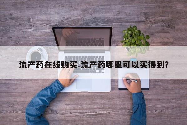 堕胎药咨询购买流产药在线购买.流产药哪里可以买得到？