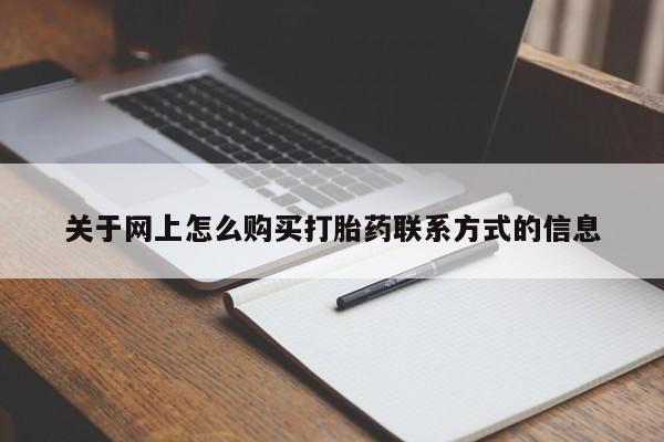 堕胎药咨询购买关于网上怎么购买打胎药联系方式的信息