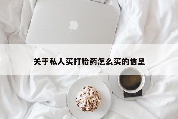 堕胎药咨询购买关于私人买打胎药怎么买的信息